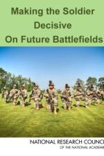 Making the Soldier Decisive on Future Battlefields af National Research Council