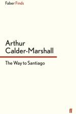 The Way to Santiago af Arthur Calder-Marshall