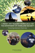 A Ready and Resilient Workforce for the Department of Homeland Security af Institute of Medicine