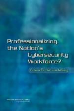 Professionalizing the Nation's Cybersecurity Workforce? af Committee on Professionalizing the Nation's Cybersecurity Workforce: Criteria for Future Decision-Making