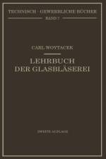 Lehrbuch Der Glasblaserei Einschliesslich Der Anfertigung Der Araometer, Barometer, Thermometer, Massanalytischengerate, Vakuumroehren Und Quecksilberluftpumpen af Carl Woytacek