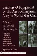 Uniforms & Equipment of the Austro-Hungarian Army in World War One af Spencer A. Coil