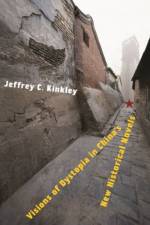 Visions of Dystopia in China’s New Historical Novels af Jeffrey C. Kinkley