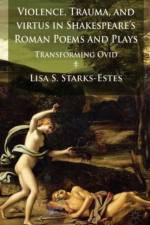 Violence, Trauma, and Virtus in Shakespeare's Roman Poems and Plays af L. Starks-Estes
