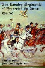 The Cavalry Regiments of Frederick the Great 1756-1763 af Gunther Dorn
