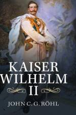 Kaiser Wilhelm II af John C. G. (University of Sussex) Rohl