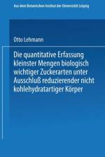Die Quantitative Erfassung Kleinster Mengen Biologisch Wichtiger Zuckerarten Unter Ausschluss Reduzierender Nicht Kohlehydratartiger Koerper af Otto Lehmann