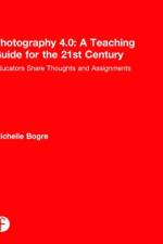 Photography 4.0: A Teaching Guide for the 21st Century af Michelle Bogre