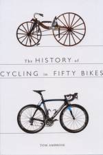 The History of Cycling in Fifty Bikes af Tom Ambrose