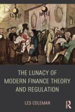 The Lunacy of Modern Finance Theory and Regulation af Les (University of Melbourne Coleman