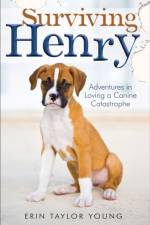Surviving Henry – Adventures in Loving a Canine Catastrophe af Erin Taylor Young