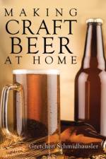 Making Craft Beer at Home af Gretchen Schmidhausler