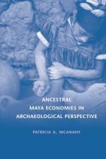 Ancestral Maya Economies in Archaeological Perspective af Patricia A. (University of North Carolina McAnany