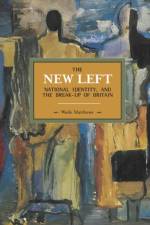 The New Left, National Identity, And The Break-up Of Britain af Wade Matthews