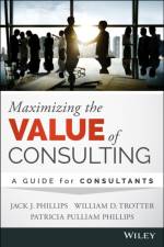 Maximizing the Value of Consulting af Jack J. Phillips