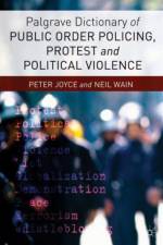 Palgrave Dictionary of Public Order Policing, Protest and Political Violence af P. Joyce