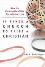 It Takes a Church to Raise a Christian – How the Community of God Transforms Lives af Tod E. Bolsinger