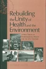 Rebuilding the Unity of Health and the Environment af Institute of Medicine