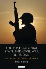 The Post-Colonial State and Civil War in Sudan af Noah R. Bassil