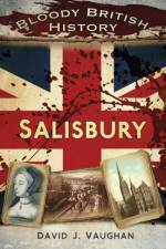 Bloody British History: Salisbury af David J Vaughan