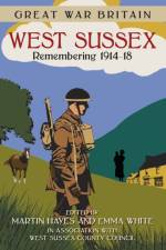 Great War Britain West Sussex: Remembering 1914-18 af West Sussex County Council