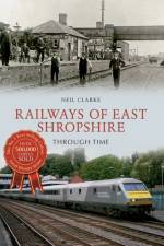 Railways of East Shropshire Through Time af Neil Clarke
