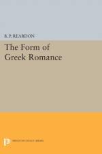 The Form of Greek Romance af B. P. Reardon