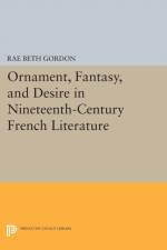 Ornament, Fantasy, and Desire in Nineteenth-Century French Literature af Rae Beth Gordon