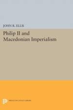 Philip II and Macedonian Imperialism af John R. Ellis