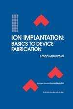Ion Implantation: Basics to Device Fabrication af Emanuele Rimini