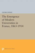 The Emergence of Modern Universities In France, 1863-1914 af George Weisz