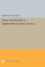 Priest and Parish in Eighteenth-Century France af Timothy Tackett