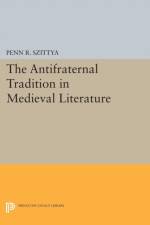 The Antifraternal Tradition in Medieval Literature af Penn R. Szittya