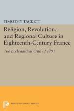 Religion, Revolution, and Regional Culture in Eighteenth-Century France af Timothy Tackett