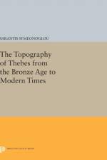 The Topography of Thebes from the Bronze Age to Modern Times