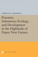 Peasants, Subsistence Ecology, and Development in the Highlands of Papua New Guinea af Lawrence S. Grossman