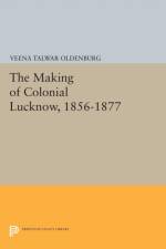 The Making of Colonial Lucknow, 1856-1877 af Veena Talwar Oldenburg