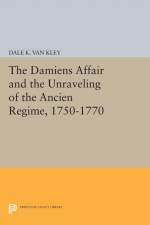 The Damiens Affair and the Unraveling of the ANCIEN REGIME, 1750-1770 af Dale K. Van Kley