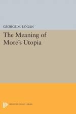 The Meaning of More's Utopia af George M. Logan