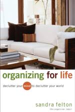 Organizing for Life – Declutter Your Mind to Declutter Your World af Sandra Felton