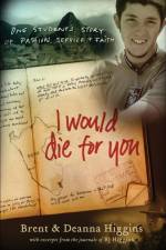 I Would Die for You – One Student`s Story of Passion, Service and Faith af Brent Higgins