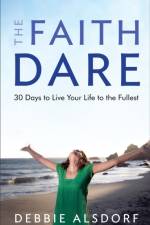 The Faith Dare – 30 Days to Live Your Life to the Fullest af Debbie Alsdorf