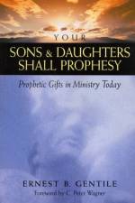 Your Sons and Daughters Shall Prophesy – Prophetic Gifts in Ministry Today af Ernest B. Gentile