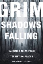 Grim Shadows Falling: Haunting Tales from Terrifying Places af Benjamin S. Jeffries