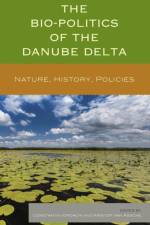 The Bio-Politics of the Danube Delta af Constantin Iordachi