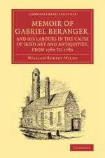 Memoir of Gabriel Beranger, and his Labours in the Cause of Irish Art and Antiquities, from 1760 to 1780 af William Robert Wilde