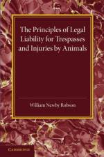 The Principles of Legal Liability for Trespasses and Injuries by Animals af William Newby Robson