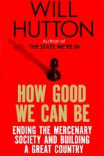 How Good We Can Be af Will Hutton