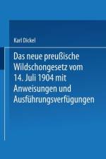 Das Neue Preussische Wildschongesetz Vom 14. Juli 1904 Mit Anweisungen Und Ausfuhrungsverfugungen af Karl Dickel