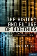 The History and Future of Bioethics af John H. ( Evans